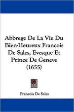 Abbrege De La Vie Du Bien-Heureux Francois De Sales, Evesque Et Prince De Geneve (1655)