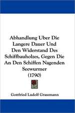 Abhandlung Uber Die Langere Dauer Und Den Widerstand Des Schiffbauholzes, Gegen Die An Den Schiffen Nagenden Seewurmer (1790)