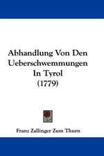 Abhandlung Von Den Ueberschwemmungen In Tyrol (1779)