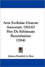 Acta Ecclesiae Graecae Annorum 1762-1763 Sive De Schismate Recentissimo (1764)