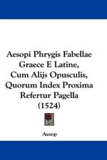 Aesopi Phrygis Fabellae Graece E Latine, Cum Alijs Opusculis, Quorum Index Proxima Refertur Pagella (1524)