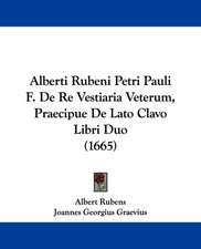 Alberti Rubeni Petri Pauli F. De Re Vestiaria Veterum, Praecipue De Lato Clavo Libri Duo (1665)