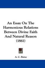 An Essay On The Harmonious Relations Between Divine Faith And Natural Reason (1861)