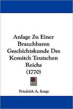 Anlage Zu Einer Brauchbaren Geschichtskunde Des Komitch Teutschen Reichs (1770)