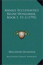 Annals Ecclesiastici Regni Hungariae, Book 1, V1-2 (1795)