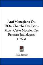 Anti-Menagiana Ou L'On Cherche Ces Bons Mots, Cette Morale, Ces Pensees Judicleuses (1693)