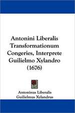 Antonini Liberalis Transformationum Congeries, Interprete Guilielmo Xylandro (1676)