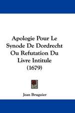 Apologie Pour Le Synode De Dordrecht Ou Refutation Du Livre Intitule (1679)