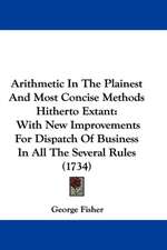 Arithmetic In The Plainest And Most Concise Methods Hitherto Extant