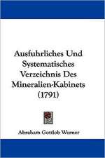 Ausfuhrliches Und Systematisches Verzeichnis Des Mineralien-Kabinets (1791)