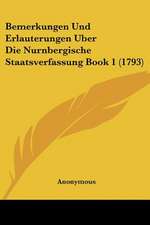 Bemerkungen Und Erlauterungen Uber Die Nurnbergische Staatsverfassung Book 1 (1793)