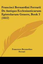 Francisci Bernardini Ferrarii De Antiquo Ecclesiasticarum Epistolarum Genere, Book 3 (1612)