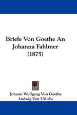 Briefe Von Goethe An Johanna Fahlmer (1875)