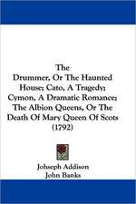 The Drummer, Or The Haunted House; Cato, A Tragedy; Cymon, A Dramatic Romance; The Albion Queens, Or The Death Of Mary Queen Of Scots (1792)