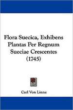 Flora Suecica, Exhibens Plantas Per Regnum Sueciae Crescentes (1745)