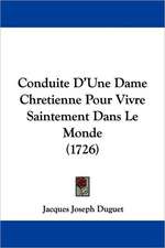 Conduite D'Une Dame Chretienne Pour Vivre Saintement Dans Le Monde (1726)