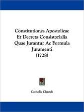 Constitutiones Apostolicae Et Decreta Consistorialia Quae Jurantur Ac Formula Juramenti (1728)