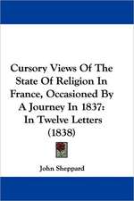 Cursory Views Of The State Of Religion In France, Occasioned By A Journey In 1837