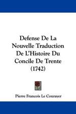 Defense De La Nouvelle Traduction De L'Histoire Du Concile De Trente (1742)