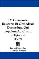 De Germaniae Episcopis Et Orthodoxis Doctoribus, Qui Populum Ad Christi Religionem (1592)