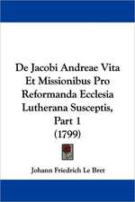 De Jacobi Andreae Vita Et Missionibus Pro Reformanda Ecclesia Lutherana Susceptis, Part 1 (1799)