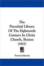 The Parochial Library Of The Eighteenth Century In Christ Church, Boston (1917)