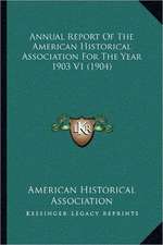 Annual Report Of The American Historical Association For The Year 1903 V1 (1904)