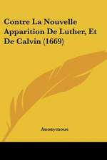 Contre La Nouvelle Apparition De Luther, Et De Calvin (1669)