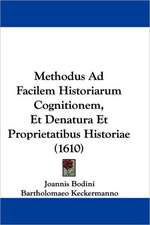 Methodus Ad Facilem Historiarum Cognitionem, Et Denatura Et Proprietatibus Historiae (1610)