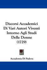 Discorsi Accademici Di Vari Autori Viventi Intorno Agli Studi Delle Donne (1729)