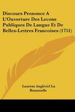 Discours Prononce A L'Ouverture Des Lecons Publiques De Langue Et De Belles-Lettres Francoises (1751)