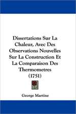 Dissertations Sur La Chaleur, Avec Des Observations Nouvelles Sur La Construction Et La Comparaison Des Thermometres (1751)