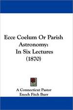 Ecce Coelum Or Parish Astronomy