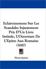 Eclaircissemens Sur Les Scandales Injustement Pris D'Un Livre Intitule, L'Ouverture De L'Epitre Aux Romains (1687)