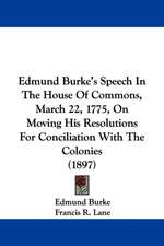 Edmund Burke's Speech In The House Of Commons, March 22, 1775, On Moving His Resolutions For Conciliation With The Colonies (1897)