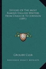 Effigies Of The Most Famous English Writers From Chaucer To Johnson (1891)