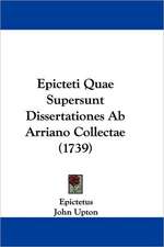 Epicteti Quae Supersunt Dissertationes Ab Arriano Collectae (1739)