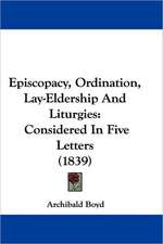 Episcopacy, Ordination, Lay-Eldership And Liturgies