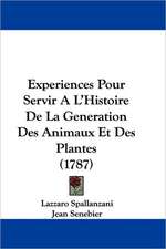 Experiences Pour Servir A L'Histoire De La Generation Des Animaux Et Des Plantes (1787)