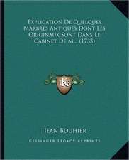 Explication De Quelques Marbres Antiques Dont Les Originaux Sont Dans Le Cabinet De M... (1733)