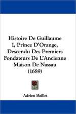 Histoire De Guillaume I, Prince D'Orange, Descendu Des Premiers Fondateurs De L'Ancienne Maison De Nassau (1689)