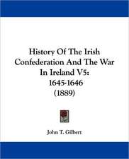 History Of The Irish Confederation And The War In Ireland V5