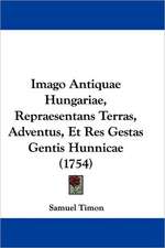 Imago Antiquae Hungariae, Repraesentans Terras, Adventus, Et Res Gestas Gentis Hunnicae (1754)