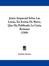 Juicio Imparcial Sobre Las Letras, En Forma De Breve, Que Ha Publicado La Curia Romana (1769)