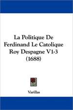 La Politique De Ferdinand Le Catolique Roy Despagne V1-3 (1688)