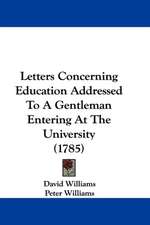 Letters Concerning Education Addressed To A Gentleman Entering At The University (1785)