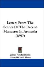 Letters From The Scenes Of The Recent Massacres In Armenia (1897)