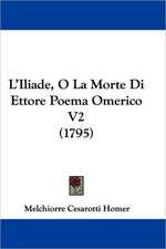 L'Iliade, O La Morte Di Ettore Poema Omerico V2 (1795)