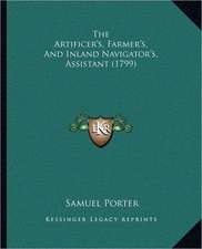 The Artificer's, Farmer's, And Inland Navigator's, Assistant (1799)