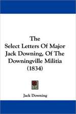 The Select Letters Of Major Jack Downing, Of The Downingville Militia (1834)